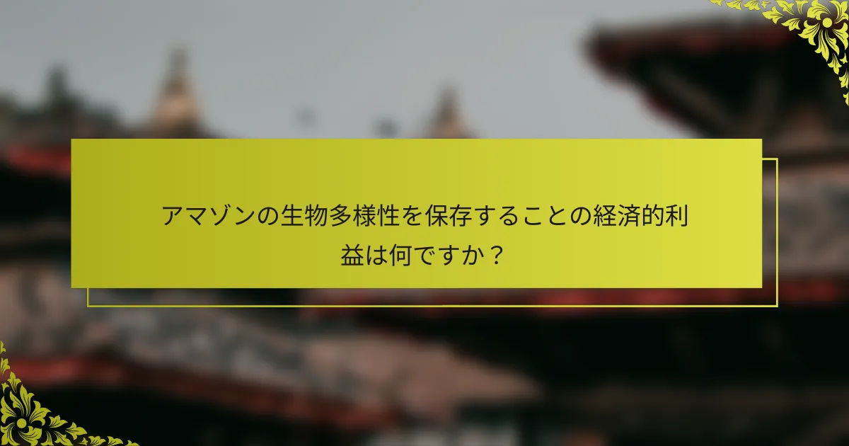 アマゾンの生物多様性を保存することの経済的利益は何ですか？