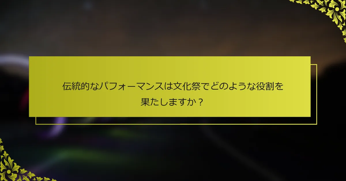 伝統的なパフォーマンスは文化祭でどのような役割を果たしますか？