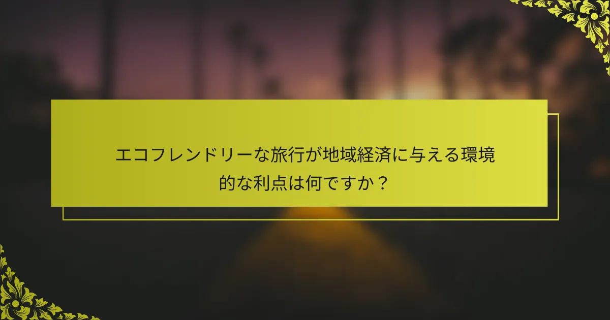 エコフレンドリーな旅行が地域経済に与える環境的な利点は何ですか？