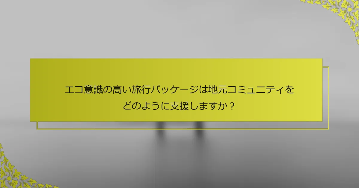 エコ意識の高い旅行パッケージは地元コミュニティをどのように支援しますか？
