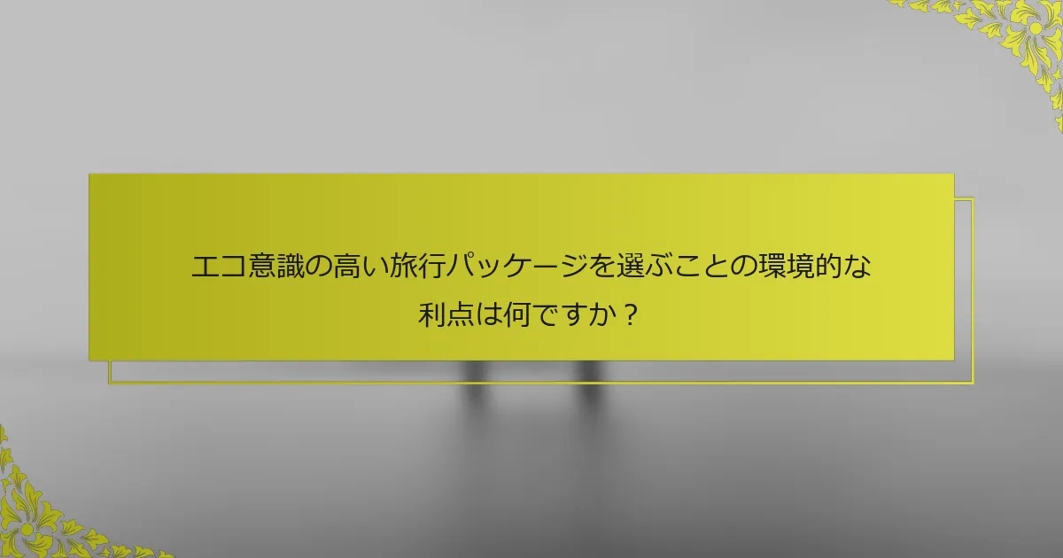 エコ意識の高い旅行パッケージを選ぶことの環境的な利点は何ですか？