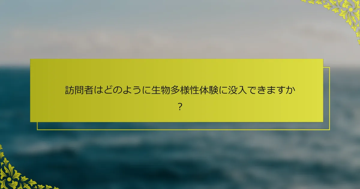 訪問者はどのように生物多様性体験に没入できますか？