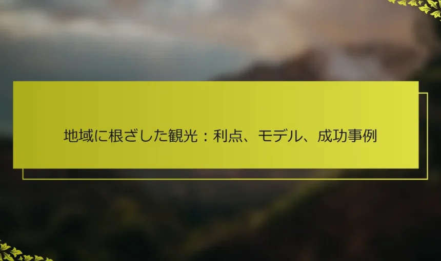 地域に根ざした観光：利点、モデル、成功事例