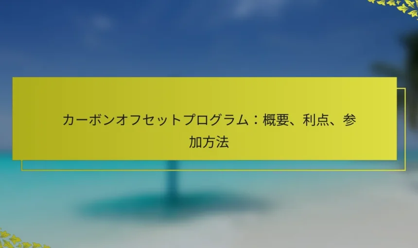 カーボンオフセットプログラム：概要、利点、参加方法