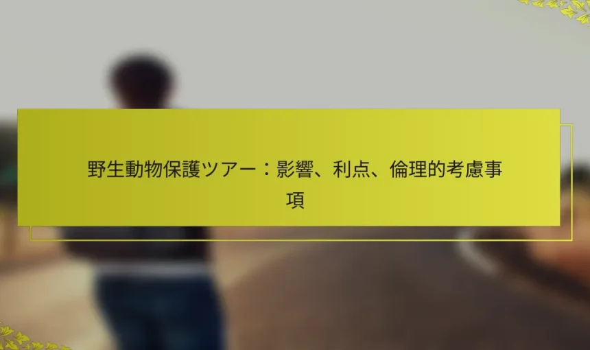 野生動物保護ツアー：影響、利点、倫理的考慮事項