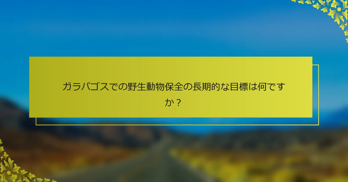 ガラパゴスでの野生動物保全の長期的な目標は何ですか？