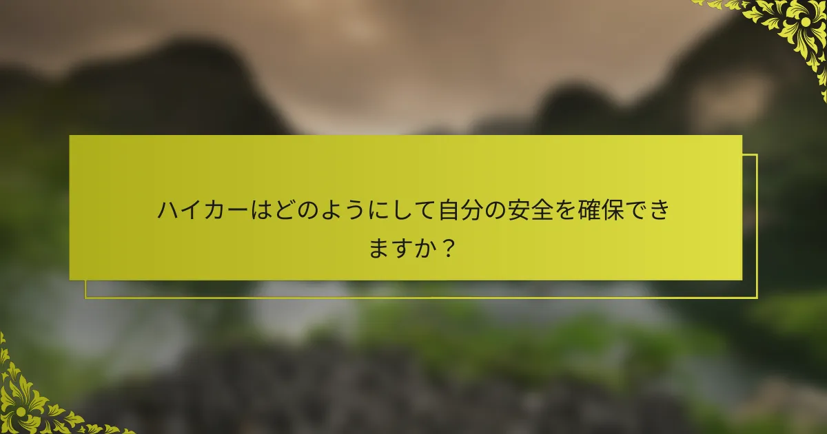 ハイカーはどのようにして自分の安全を確保できますか？