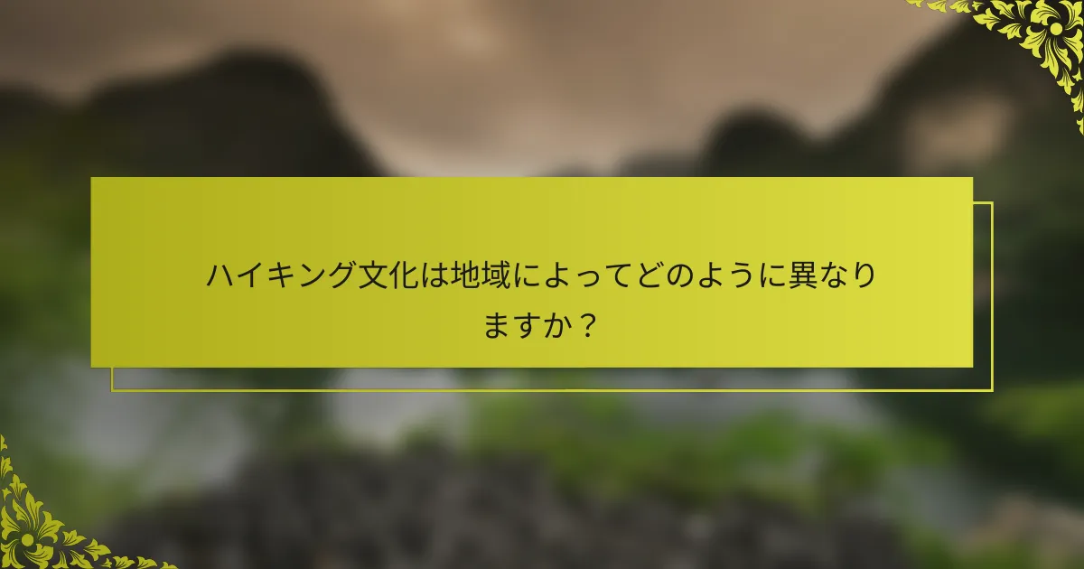 ハイキング文化は地域によってどのように異なりますか？