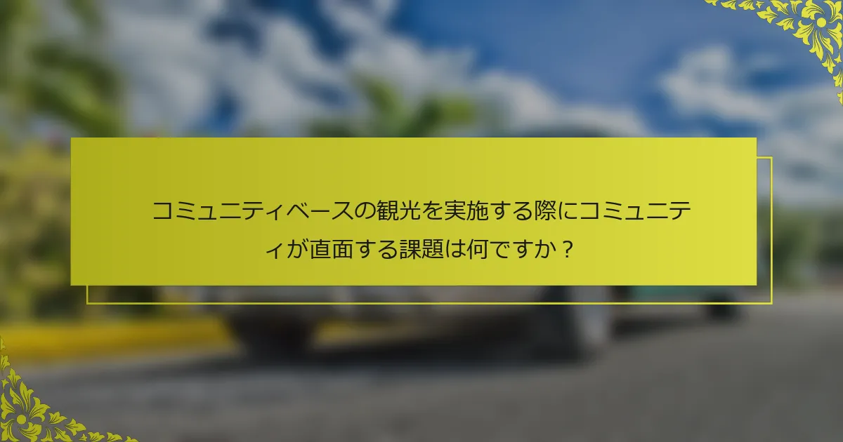 コミュニティベースの観光を実施する際にコミュニティが直面する課題は何ですか？