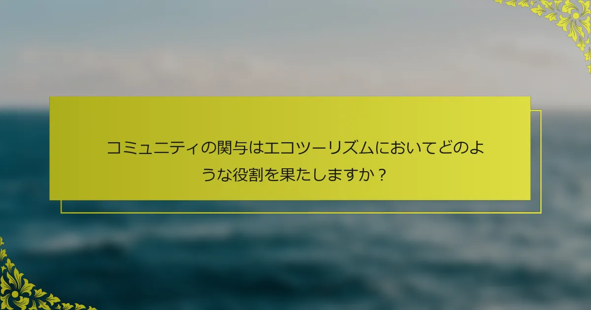 コミュニティの関与はエコツーリズムにおいてどのような役割を果たしますか？