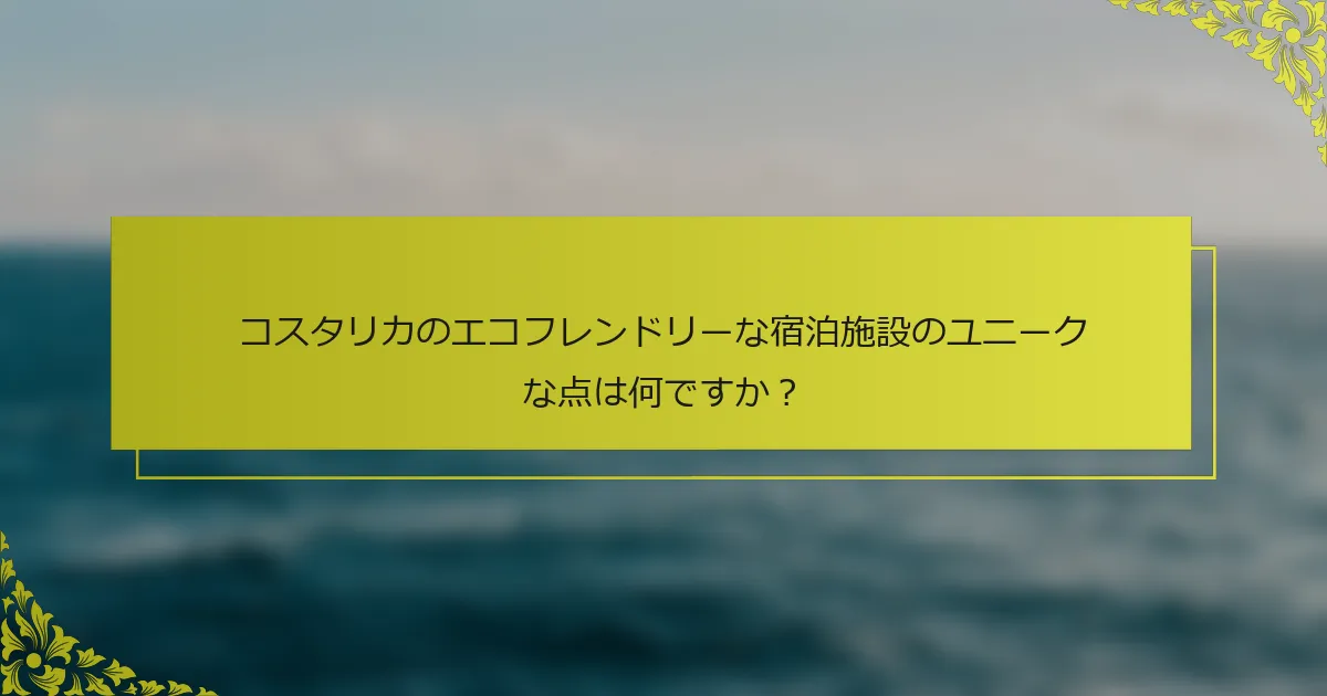 コスタリカのエコフレンドリーな宿泊施設のユニークな点は何ですか？