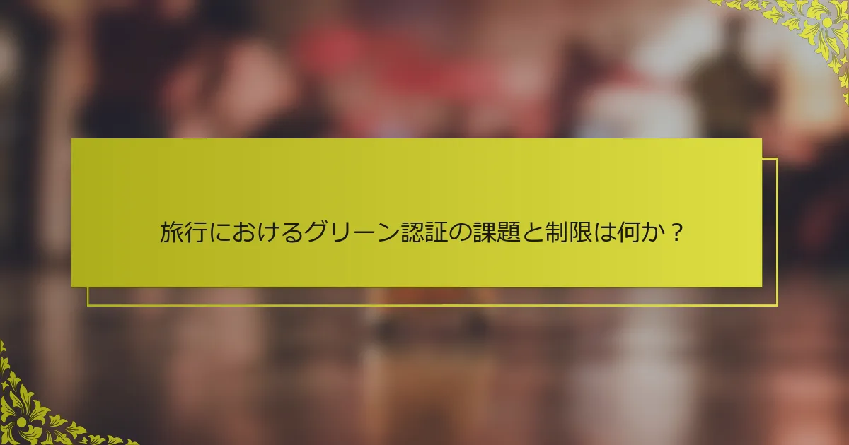 旅行におけるグリーン認証の課題と制限は何か？