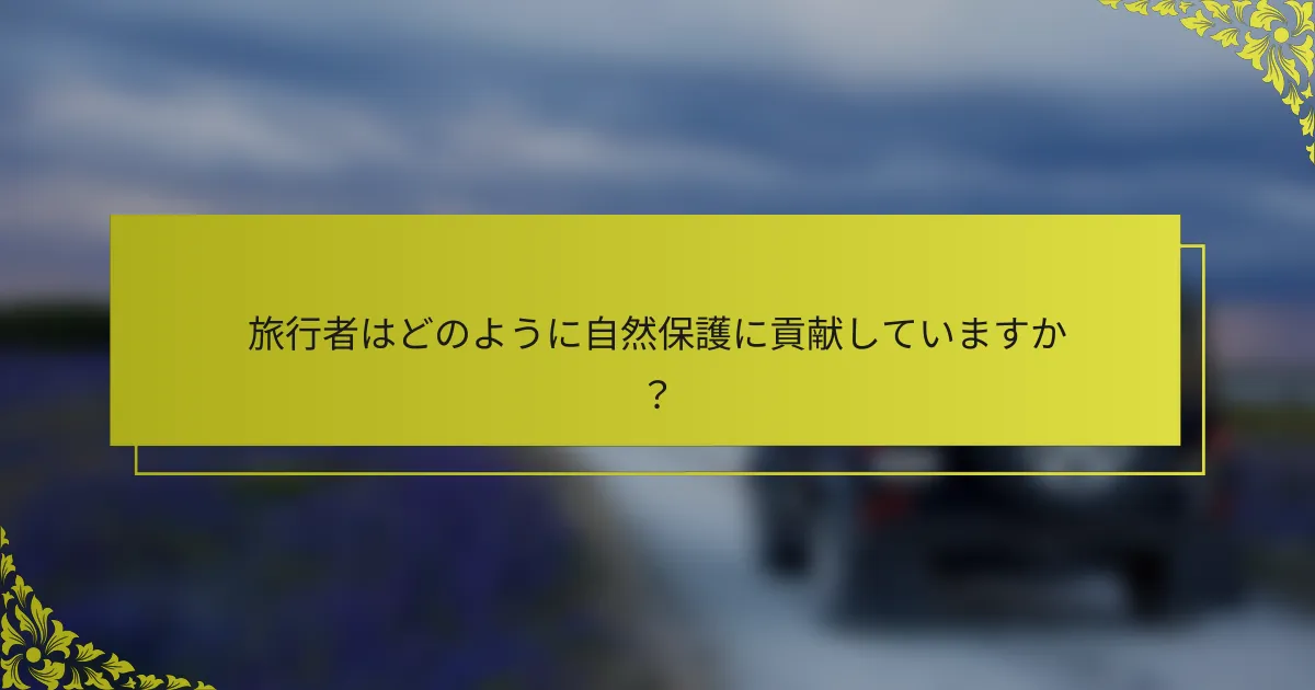 旅行者はどのように自然保護に貢献していますか？