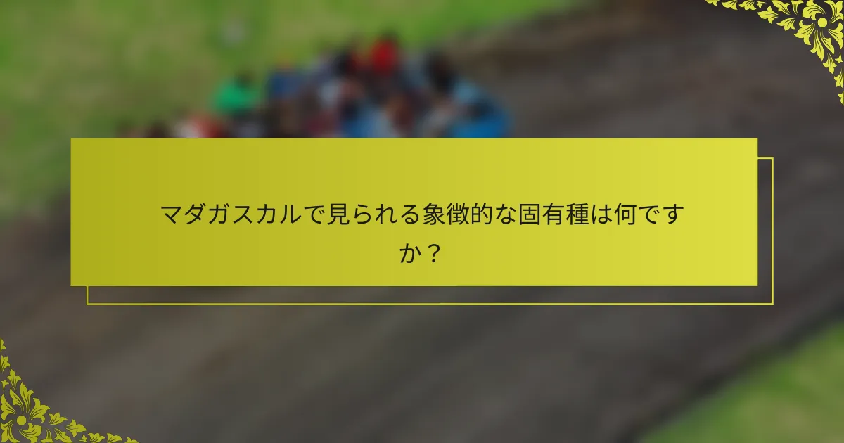 マダガスカルで見られる象徴的な固有種は何ですか？