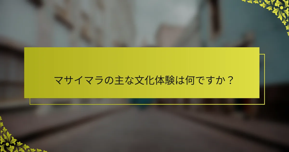 マサイマラの主な文化体験は何ですか？