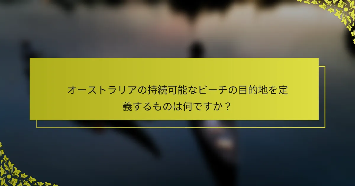 オーストラリアの持続可能なビーチの目的地を定義するものは何ですか？