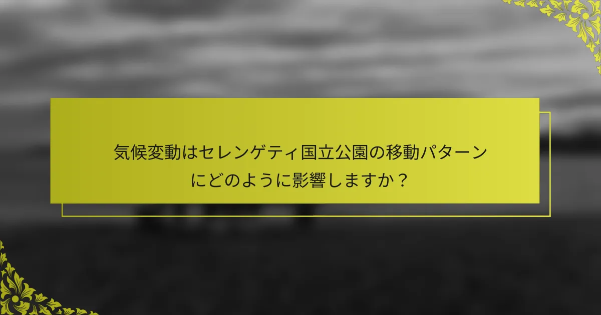 気候変動はセレンゲティ国立公園の移動パターンにどのように影響しますか？
