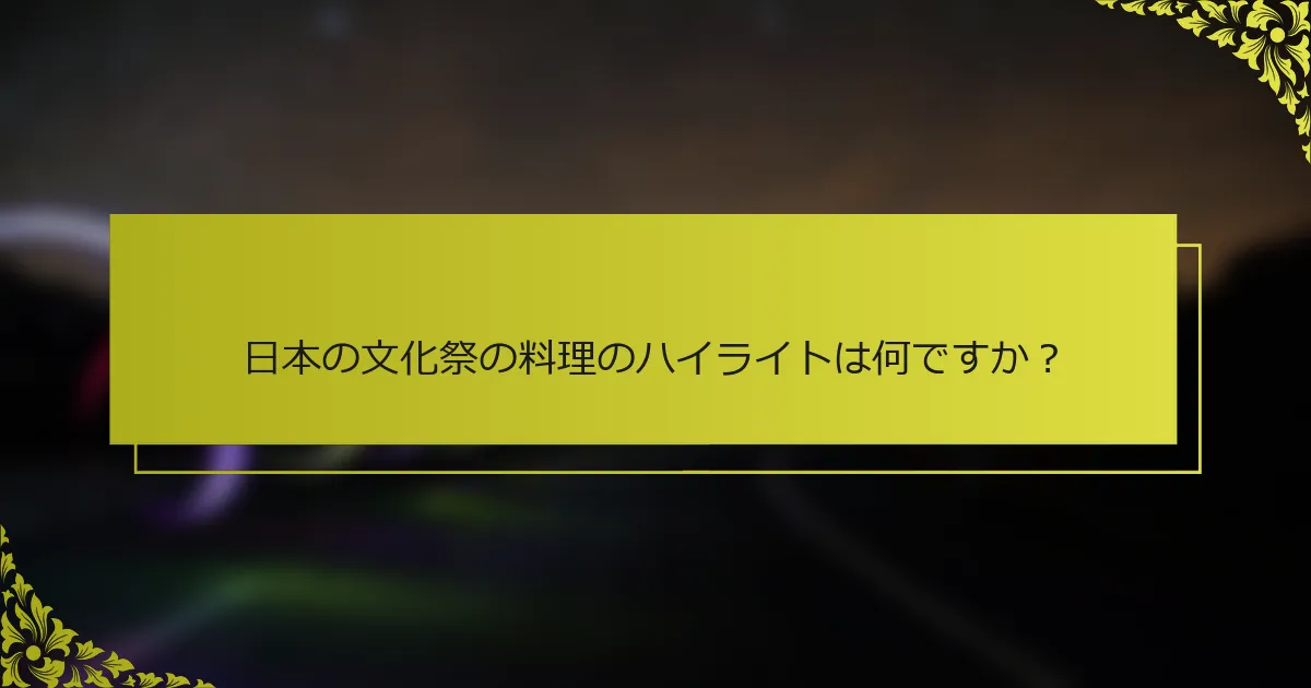日本の文化祭の料理のハイライトは何ですか？