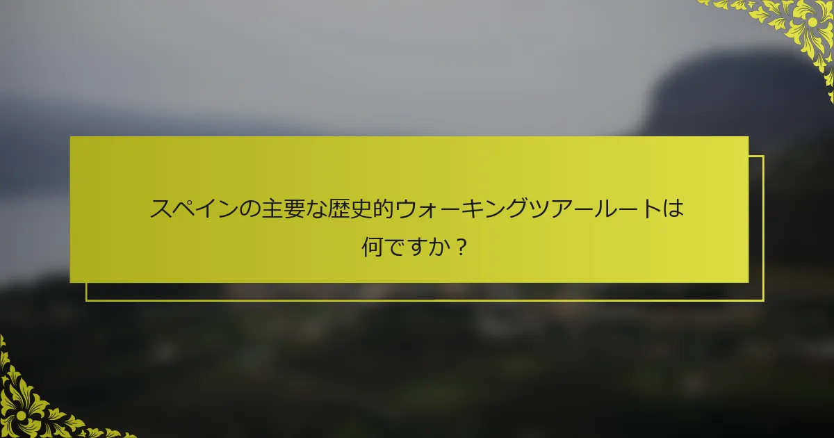 スペインの主要な歴史的ウォーキングツアールートは何ですか？